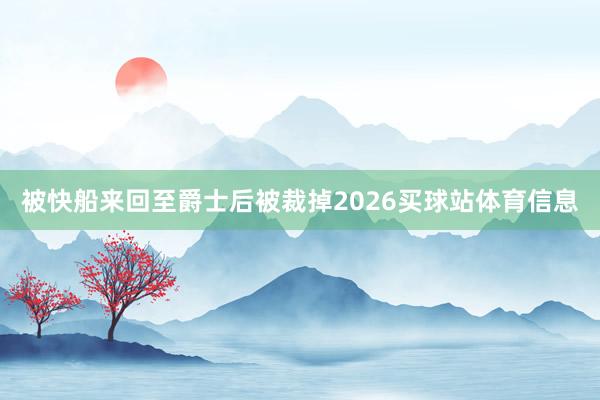 被快船来回至爵士后被裁掉2026买球站体育信息