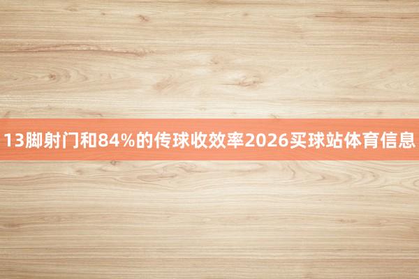 13脚射门和84%的传球收效率2026买球站体育信息