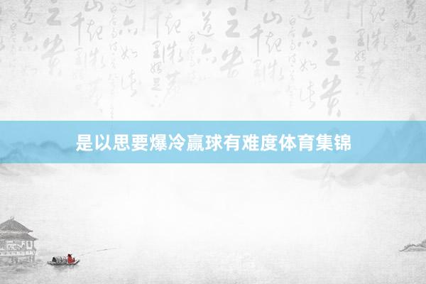 是以思要爆冷赢球有难度体育集锦