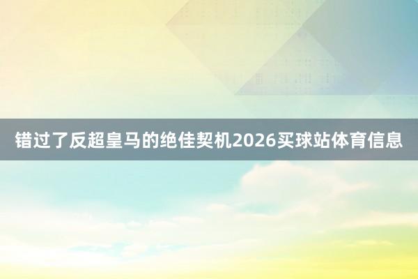 错过了反超皇马的绝佳契机2026买球站体育信息