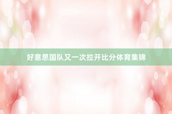 好意思国队又一次拉开比分体育集锦