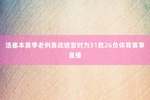 活塞本赛季老例赛战绩暂时为31胜26负体育赛事直播