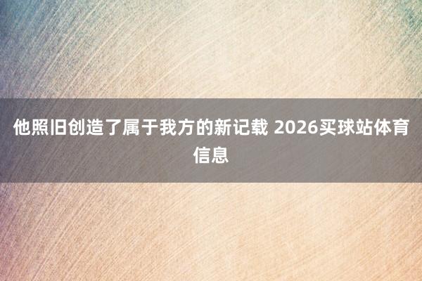 他照旧创造了属于我方的新记载 2026买球站体育信息