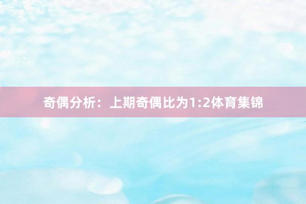 奇偶分析:上期奇偶比为1:2体育集锦