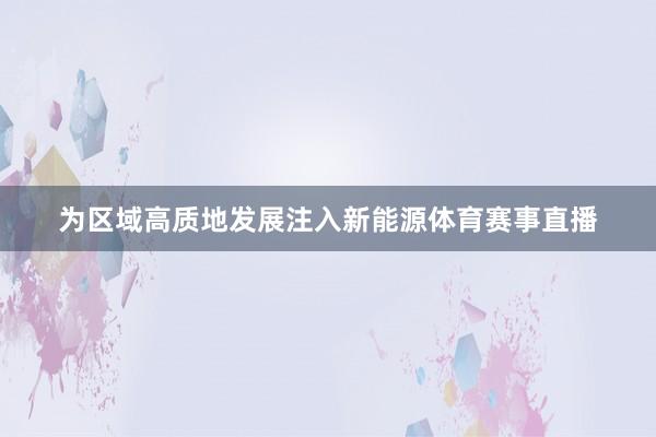 为区域高质地发展注入新能源体育赛事直播
