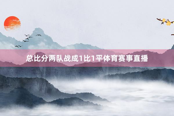 总比分两队战成1比1平体育赛事直播