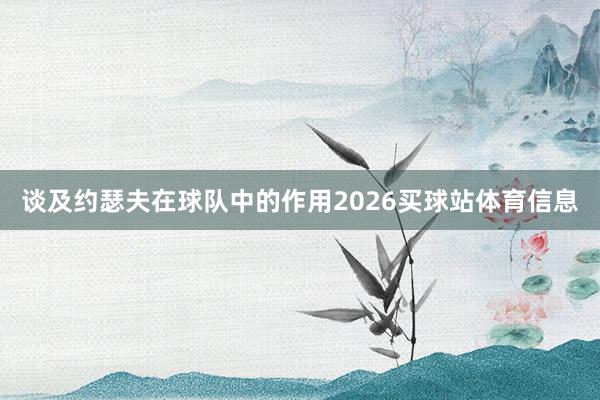 谈及约瑟夫在球队中的作用2026买球站体育信息