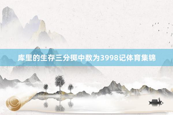 库里的生存三分掷中数为3998记体育集锦