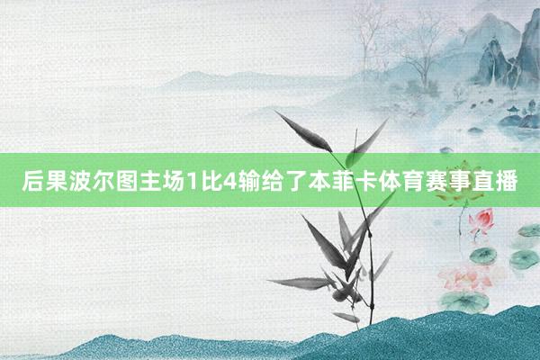 后果波尔图主场1比4输给了本菲卡体育赛事直播