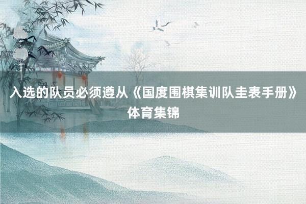 入选的队员必须遵从《国度围棋集训队圭表手册》体育集锦