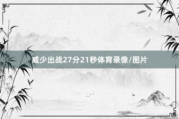 威少出战27分21秒体育录像/图片