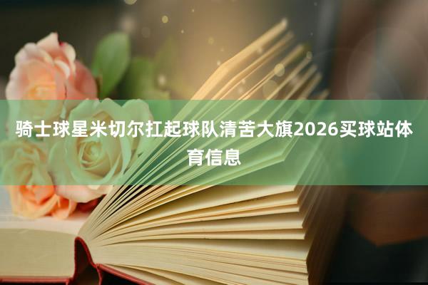 骑士球星米切尔扛起球队清苦大旗2026买球站体育信息