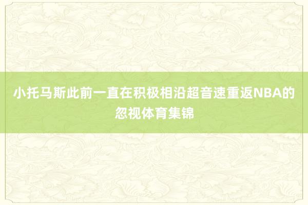 小托马斯此前一直在积极相沿超音速重返NBA的忽视体育集锦