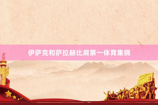 伊萨克和萨拉赫比肩第一体育集锦
