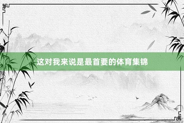 这对我来说是最首要的体育集锦