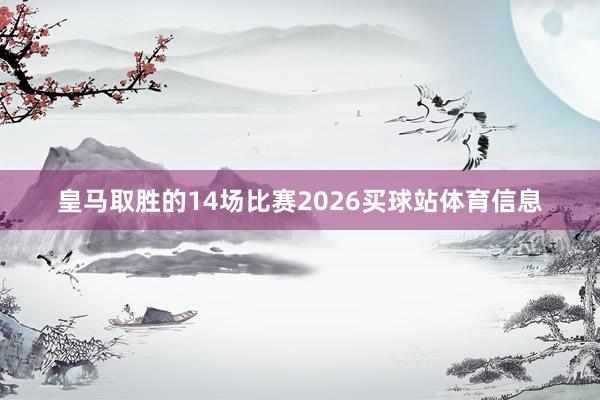皇马取胜的14场比赛2026买球站体育信息