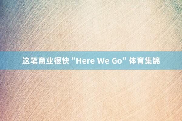 这笔商业很快“Here We Go”体育集锦