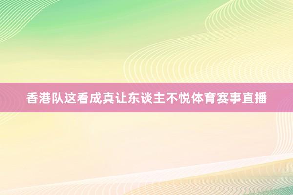 香港队这看成真让东谈主不悦体育赛事直播