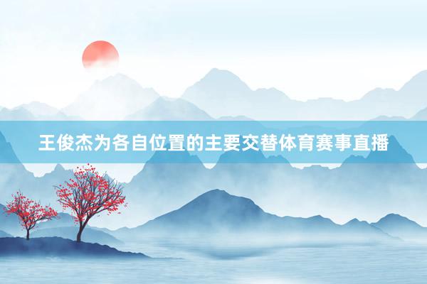 王俊杰为各自位置的主要交替体育赛事直播