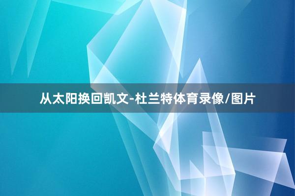 从太阳换回凯文-杜兰特体育录像/图片