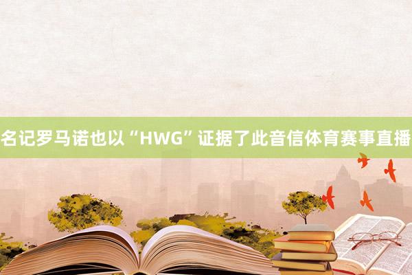 名记罗马诺也以“HWG”证据了此音信体育赛事直播