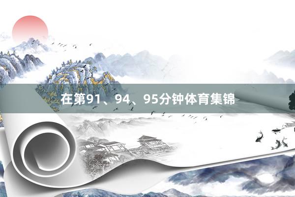 在第91、94、95分钟体育集锦