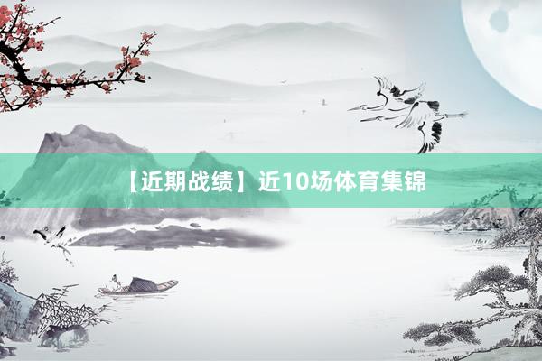【近期战绩】近10场体育集锦