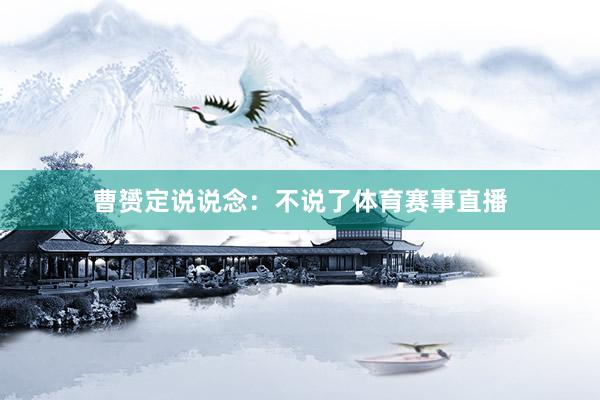 曹赟定说说念：不说了体育赛事直播
