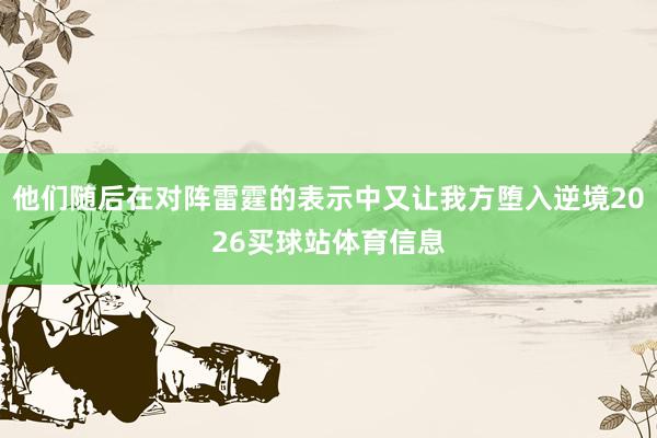 他们随后在对阵雷霆的表示中又让我方堕入逆境2026买球站体育信息