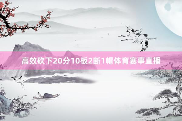 高效砍下20分10板2断1帽体育赛事直播