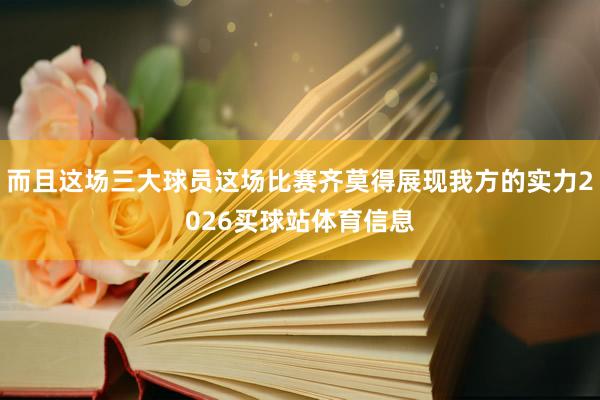 而且这场三大球员这场比赛齐莫得展现我方的实力2026买球站体育信息