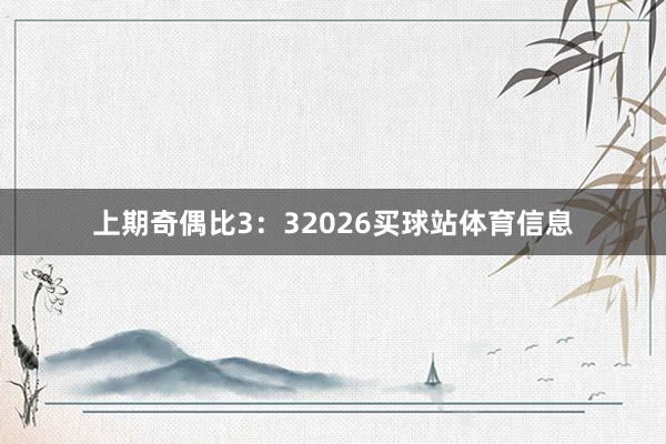 上期奇偶比3：32026买球站体育信息