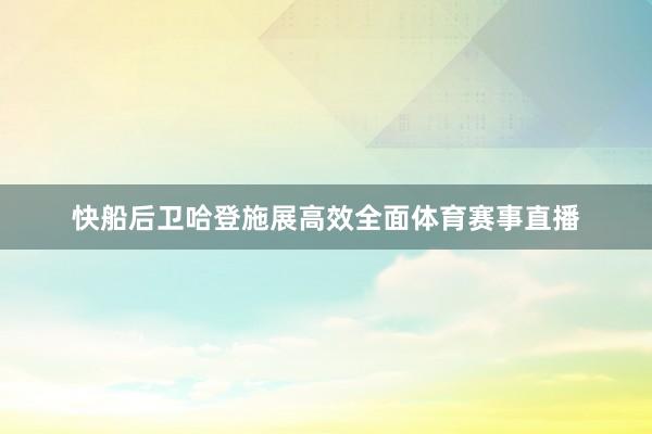 快船后卫哈登施展高效全面体育赛事直播