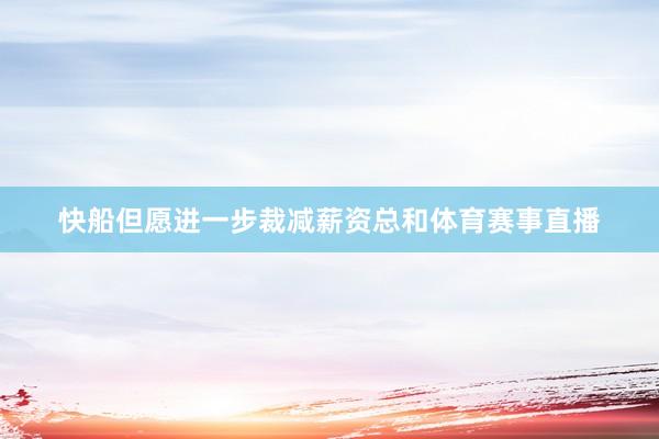 快船但愿进一步裁减薪资总和体育赛事直播