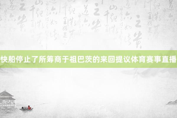 快船停止了所筹商于祖巴茨的来回提议体育赛事直播