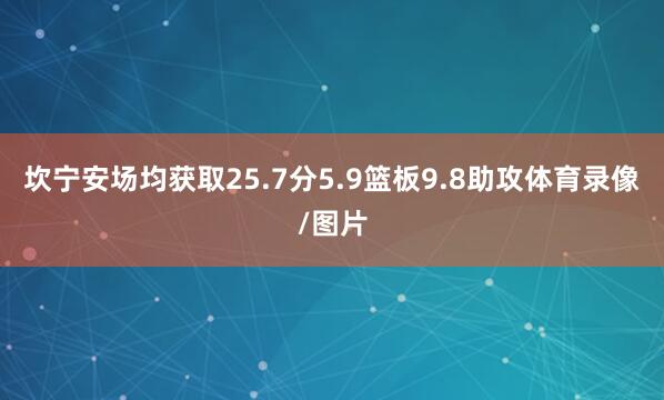 坎宁安场均获取25.7分5.9篮板9.8助攻体育录像/图片