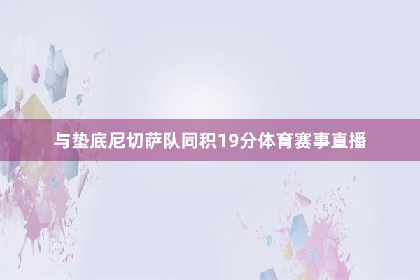 与垫底尼切萨队同积19分体育赛事直播