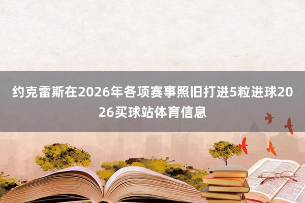 约克雷斯在2026年各项赛事照旧打进5粒进球2026买球站体育信息