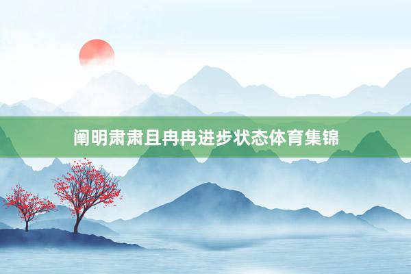 阐明肃肃且冉冉进步状态体育集锦