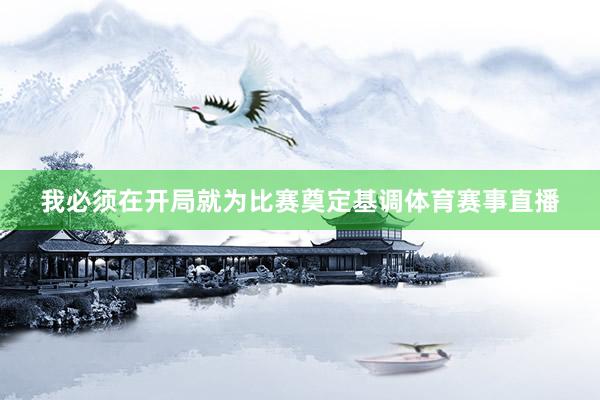 我必须在开局就为比赛奠定基调体育赛事直播