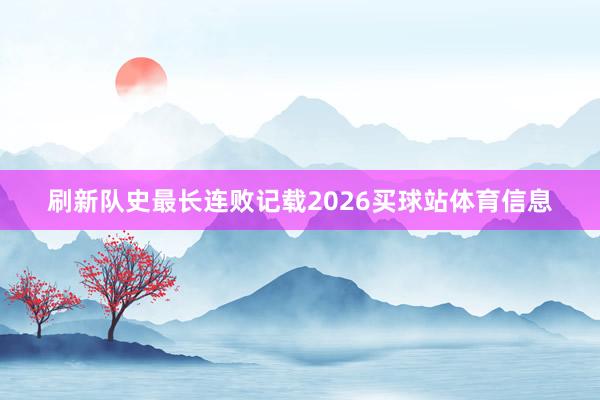 刷新队史最长连败记载2026买球站体育信息