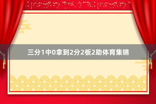 三分1中0拿到2分2板2助体育集锦