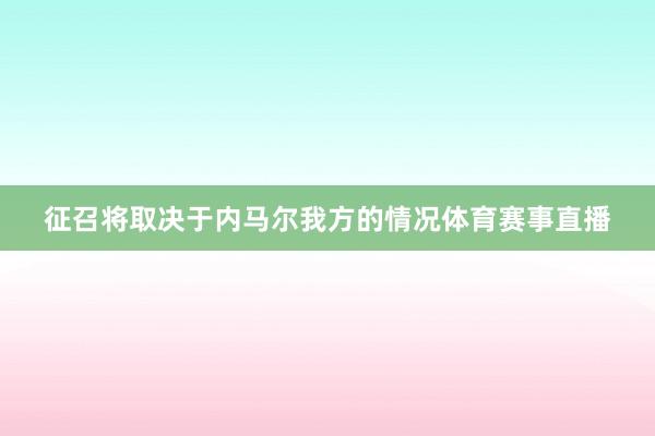 征召将取决于内马尔我方的情况体育赛事直播