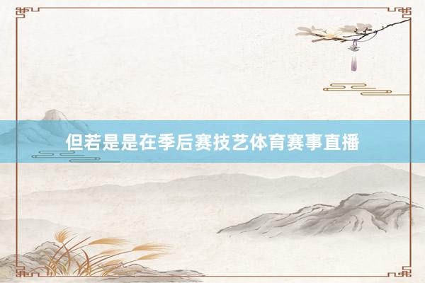 但若是是在季后赛技艺体育赛事直播