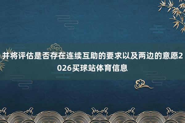 并将评估是否存在连续互助的要求以及两边的意愿2026买球站体育信息