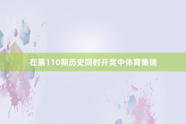 在第110期历史同时开奖中体育集锦