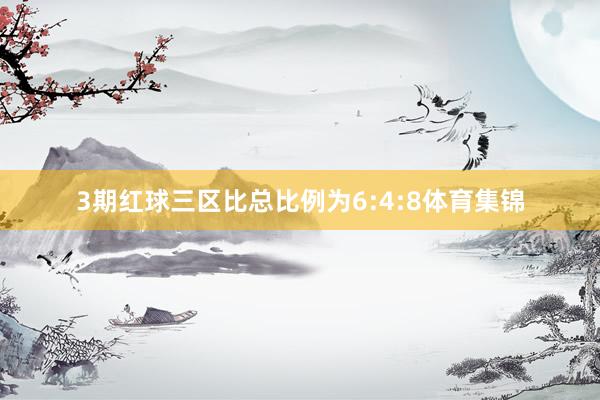 3期红球三区比总比例为6:4:8体育集锦