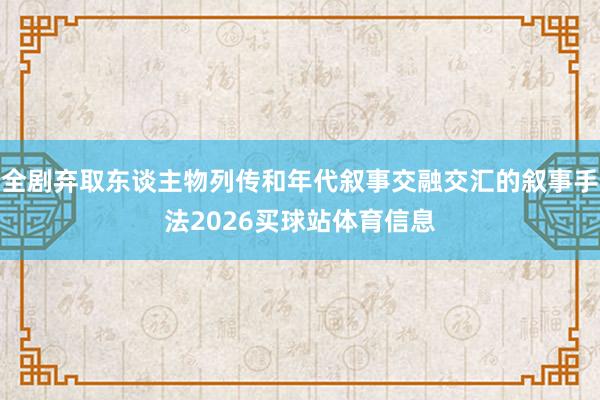 全剧弃取东谈主物列传和年代叙事交融交汇的叙事手法2026买球站体育信息