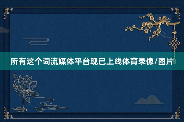 所有这个词流媒体平台现已上线体育录像/图片