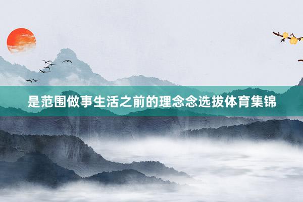 是范围做事生活之前的理念念选拔体育集锦